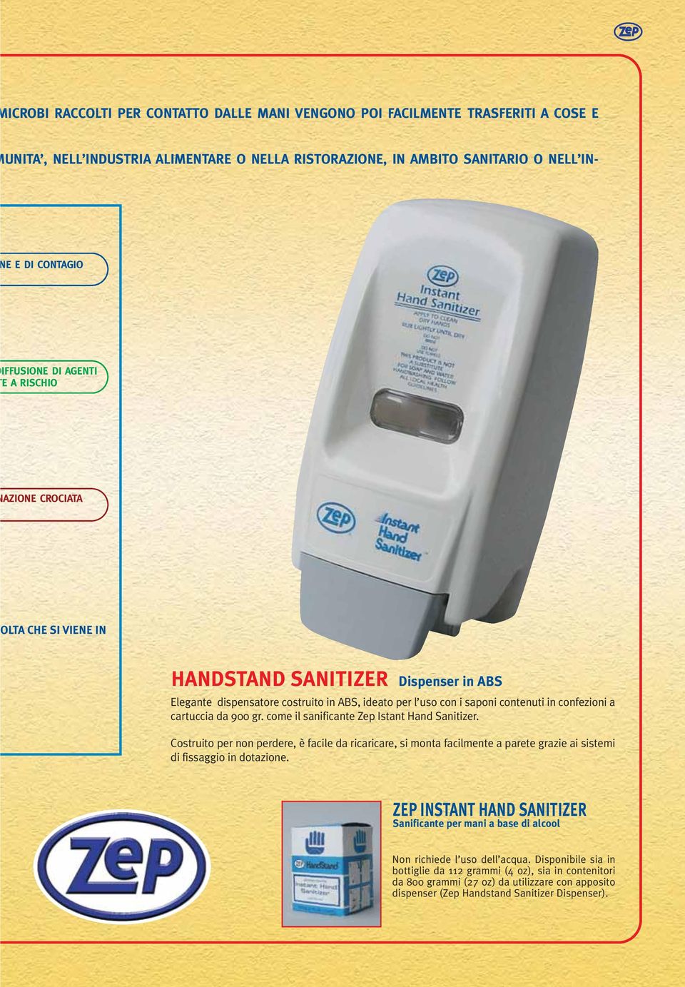 da 900 gr. come il sanificante Zep Istant Hand Sanitizer. Costruito per non perdere, è facile da ricaricare, si monta facilmente a parete grazie ai sistemi di fissaggio in dotazione.