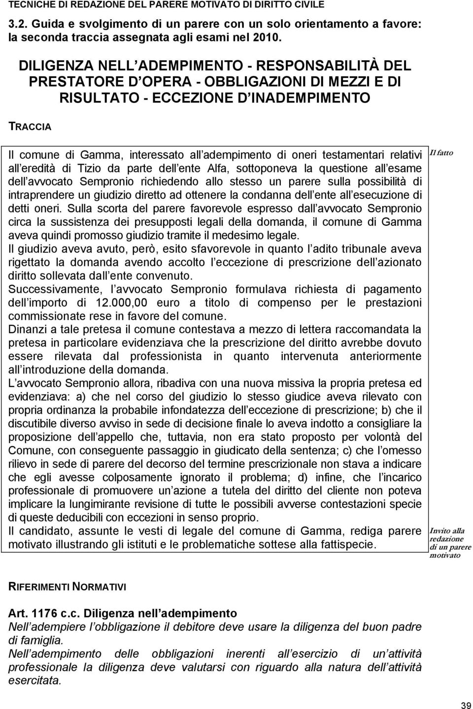 testamentari relativi all eredità di Tizio da parte dell ente Alfa, sottoponeva la questione all esame dell avvocato Sempronio richiedendo allo stesso un parere sulla possibilità di intraprendere un