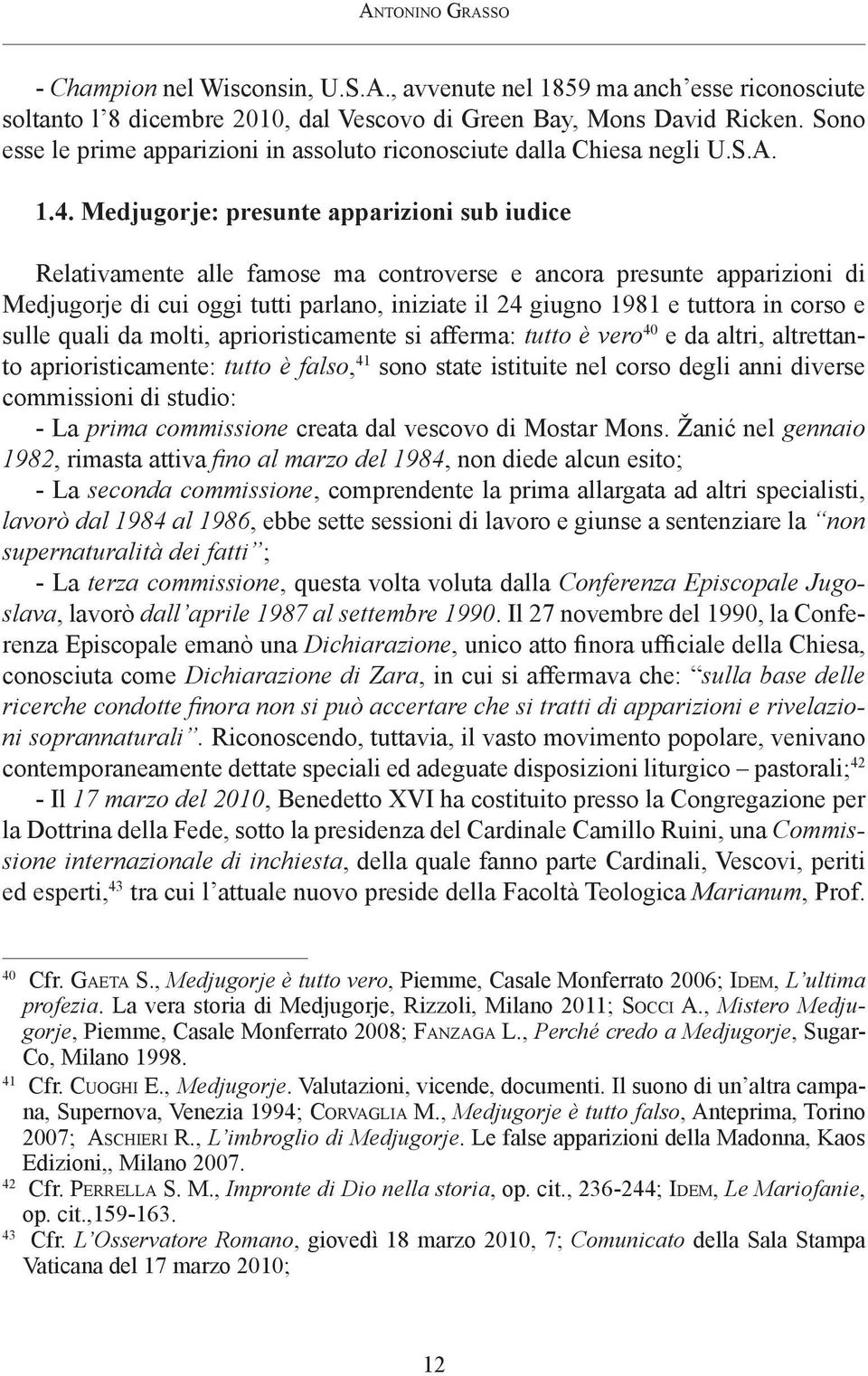 Medjugorje: presunte apparizioni sub iudice Relativamente alle famose ma controverse e ancora presunte apparizioni di Medjugorje di cui oggi tutti parlano, iniziate il 24 giugno 1981 e tuttora in