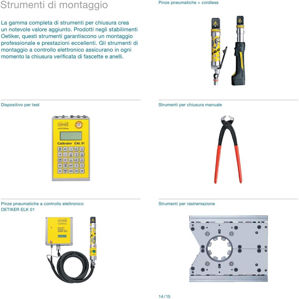 Gli strumenti di montaggio a controllo elettronico assicurano in ogni momento la chiusura verificata di fascette e anelli.