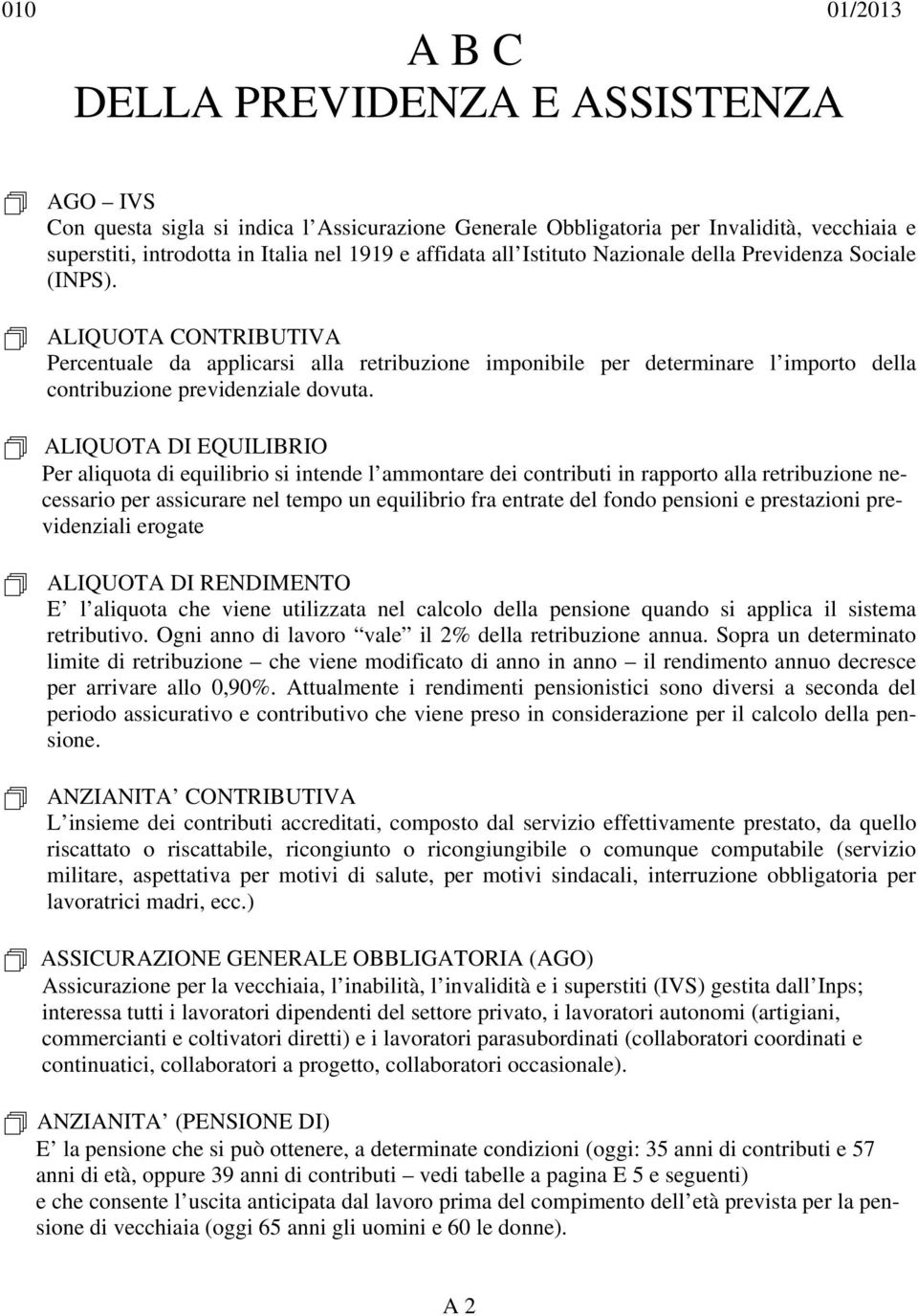 ALIQUOTA DI EQUILIBRIO Per aliquota di equilibrio si intende l ammontare dei contributi in rapporto alla retribuzione necessario per assicurare nel tempo un equilibrio fra entrate del fondo pensioni