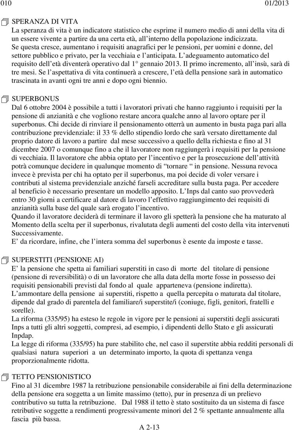 L adeguamento automatico del requisito dell età diventerà operativo dal 1 gennaio 2013. Il primo incremento, all insù, sarà di tre mesi.