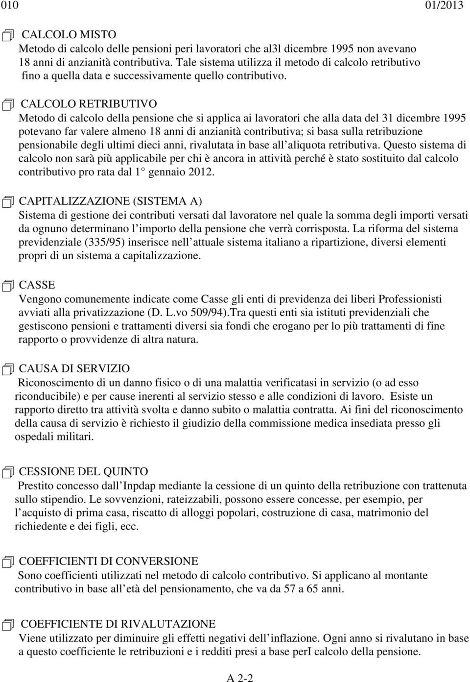 CALCOLO RETRIBUTIVO Metodo di calcolo della pensione che si applica ai lavoratori che alla data del 31 dicembre 1995 potevano far valere almeno 18 anni di anzianità contributiva; si basa sulla