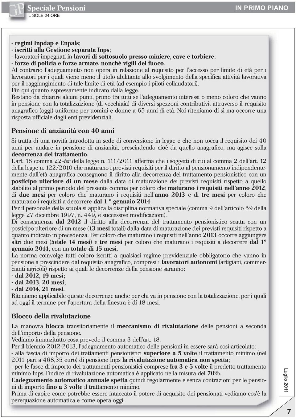 Al contrario l adeguamento non opera in relazione al requisito per l accesso per limite di età per i lavoratori per i quali viene meno il titolo abilitante allo svolgimento della specifica attività