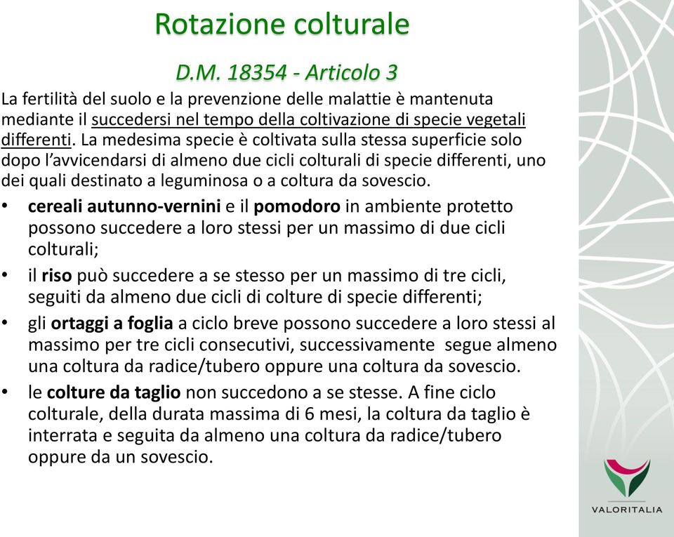cereali autunno-vernini e il pomodoro in ambiente protetto possono succedere a loro stessi per un massimo di due cicli colturali; il riso può succedere a se stesso per un massimo di tre cicli,