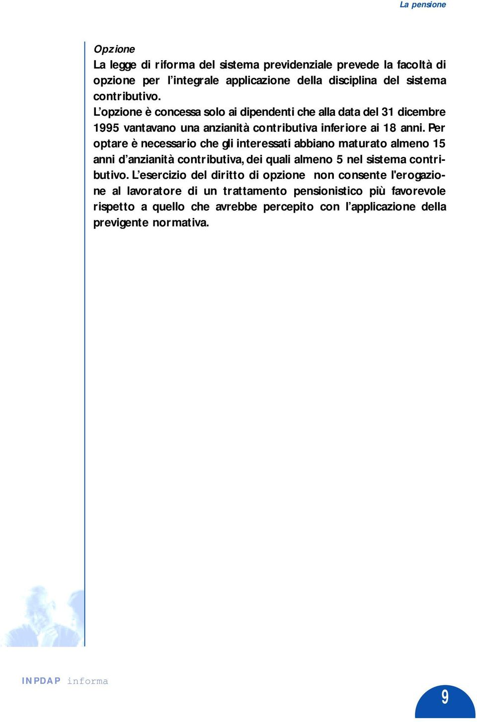 Per optare è necessario che gli interessati abbiano maturato almeno 15 anni d anzianità contributiva, dei quali almeno 5 nel sistema contributivo.