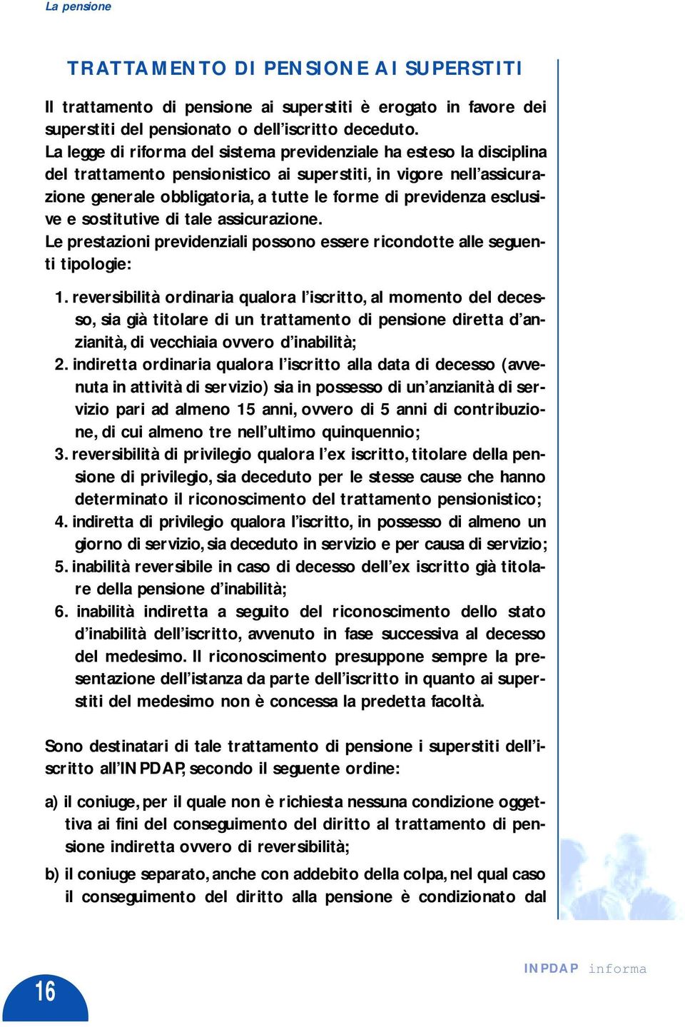 esclusive e sostitutive di tale assicurazione. Le prestazioni previdenziali possono essere ricondotte alle seguenti tipologie: 1.