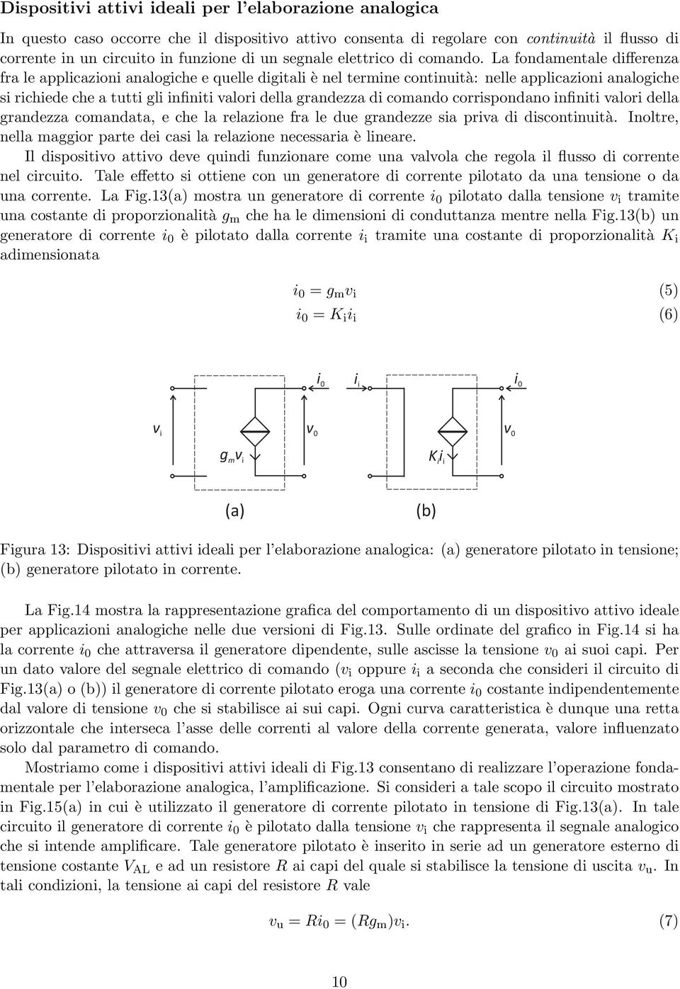 La fondamentale differenza fra le applicazioni analogiche e quelle digitali è nel termine continuità: nelle applicazioni analogiche si richiede che a tutti gli infiniti valori della grandezza di