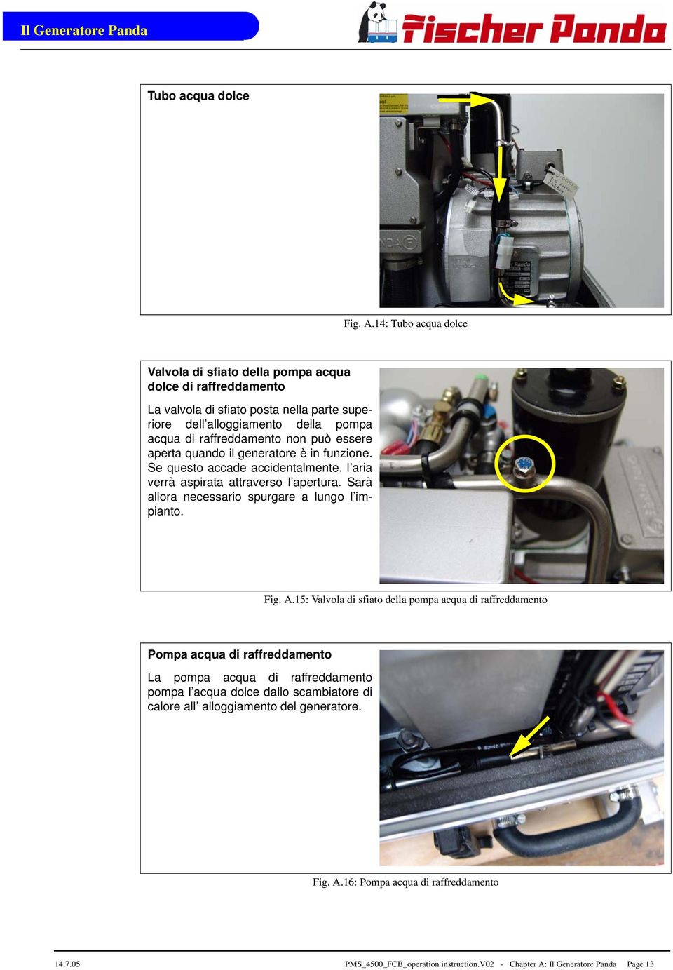 raffreddamento non può essere aperta quando il generatore è in funzione. Se questo accade accidentalmente, l aria verrà aspirata attraverso l apertura.