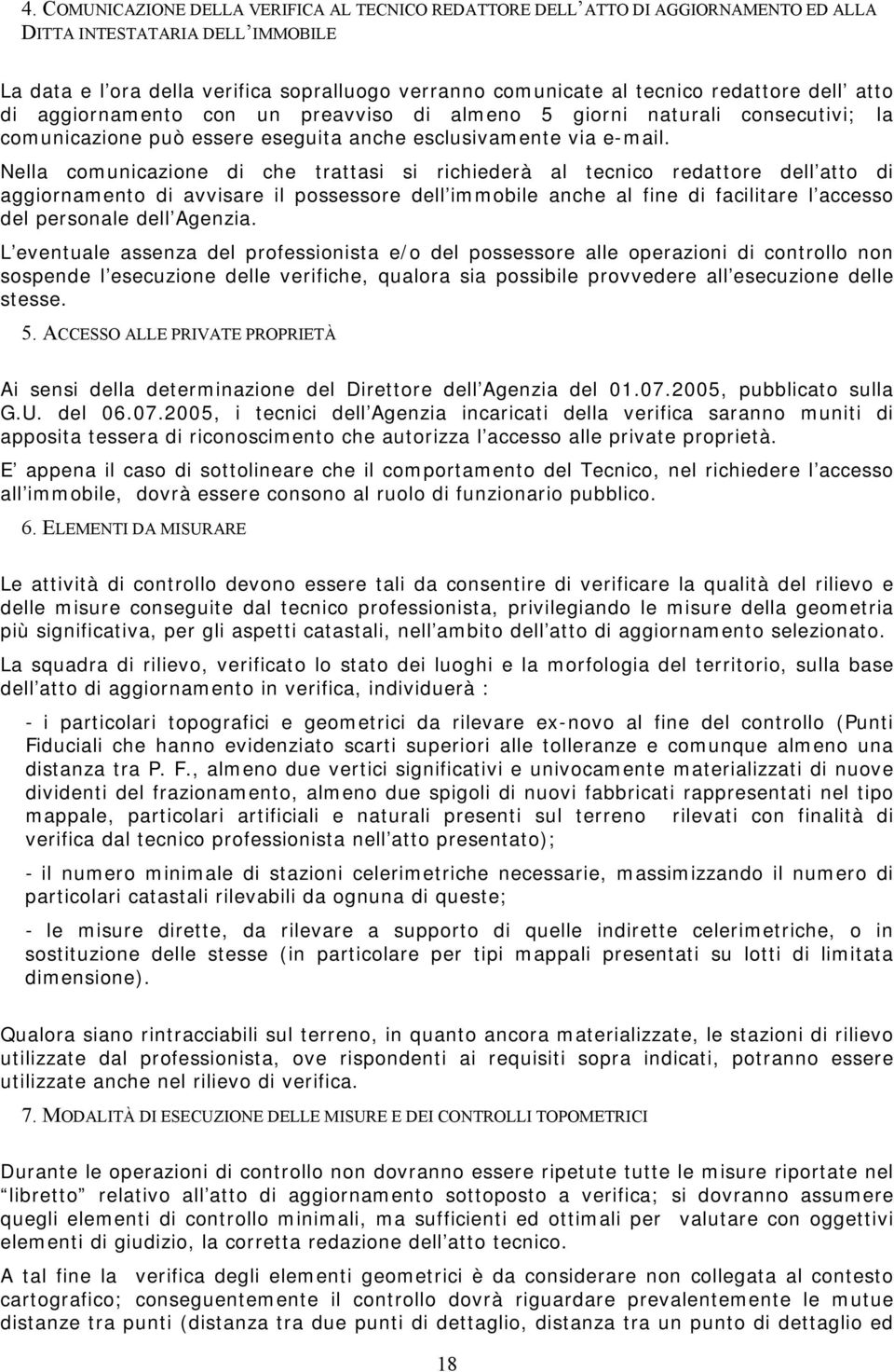 Nella comunicazione di che trattasi si richiederà al tecnico redattore dell atto di aggiornamento di avvisare il possessore dell immobile anche al fine di facilitare l accesso del personale dell