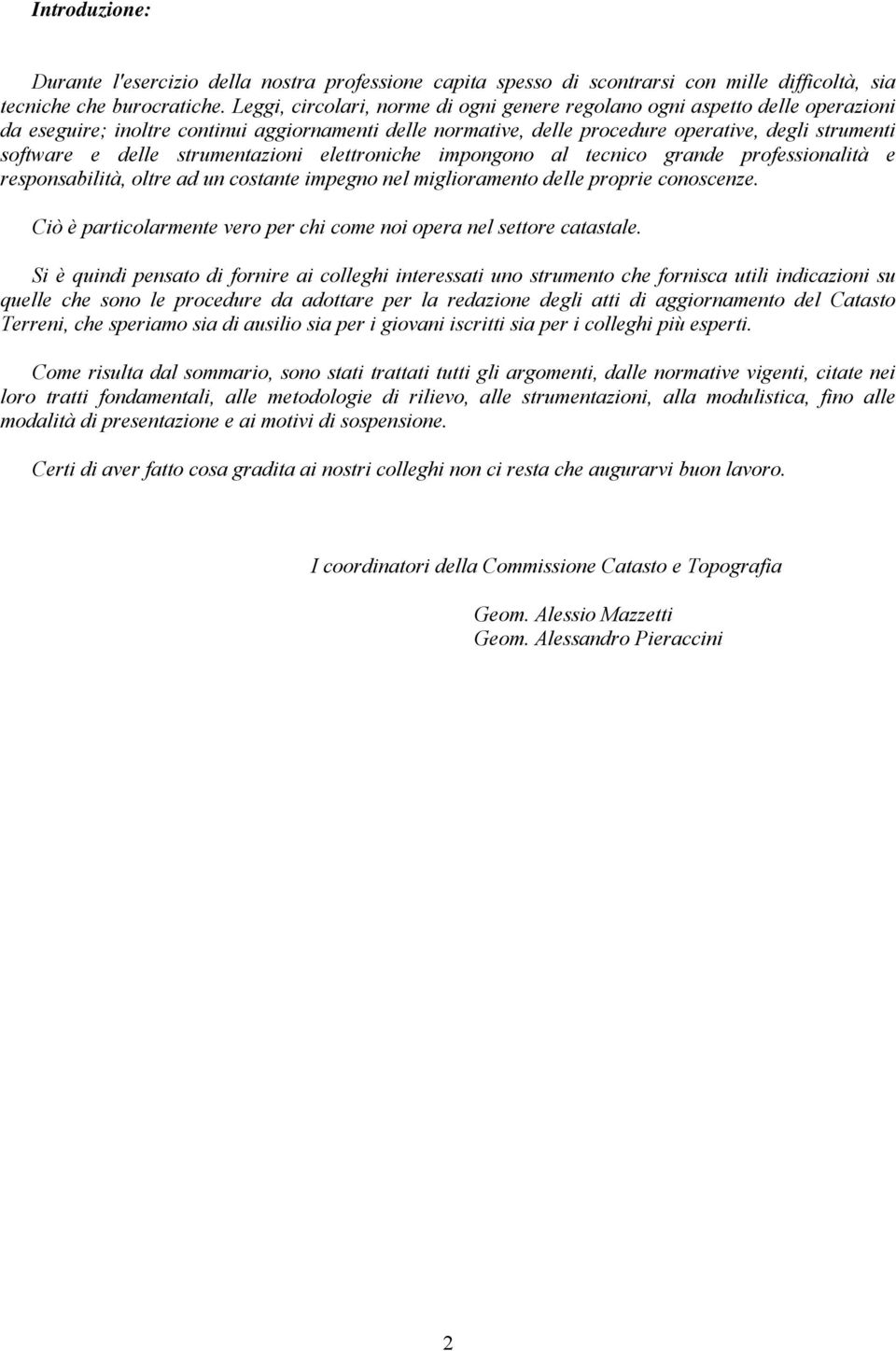 strumentazioni elettroniche impongono al tecnico grande professionalità e responsabilità, oltre ad un costante impegno nel miglioramento delle proprie conoscenze.