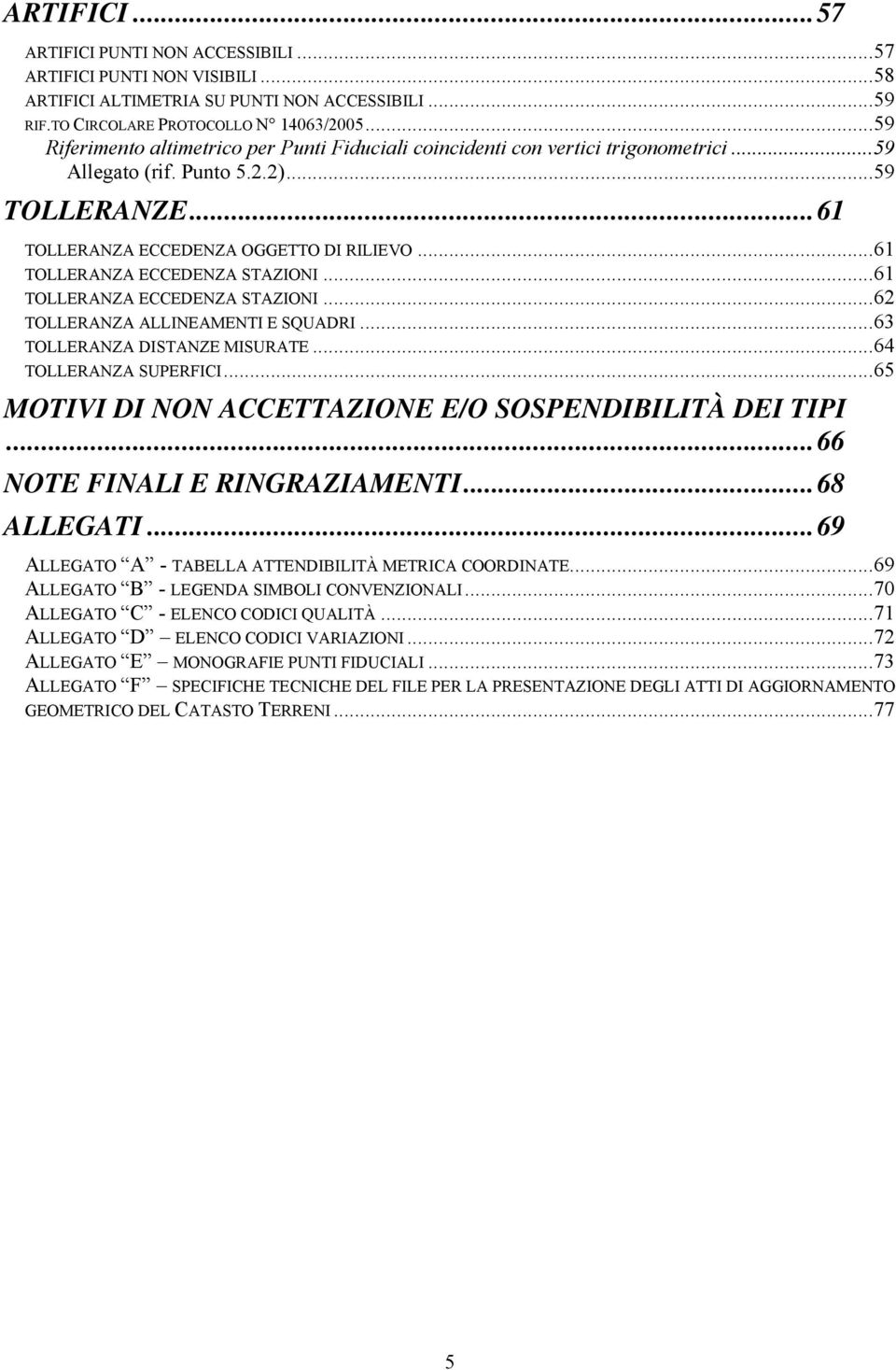 ..61 TOLLERANZA ECCEDENZA STAZIONI...61 TOLLERANZA ECCEDENZA STAZIONI...62 TOLLERANZA ALLINEAMENTI E SQUADRI...63 TOLLERANZA DISTANZE MISURATE...64 TOLLERANZA SUPERFICI.