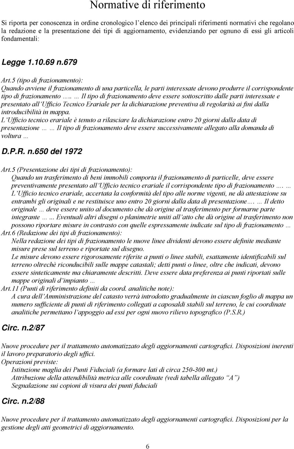 5 (tipo di frazionamento): Quando avviene il frazionamento di una particella, le parti interessate devono produrre il corrispondente tipo di frazionamento.