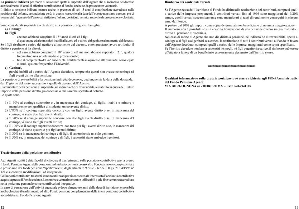 siano trascorsi più di tre anni dal 1 gennaio dell anno cui si riferisce l ultimo contributo versato, ancorché da prosecuzione volontaria.