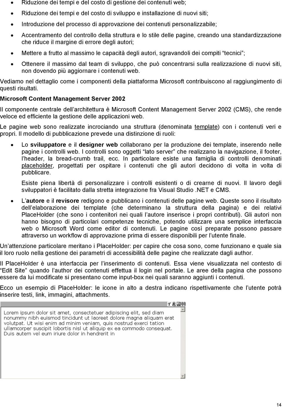 capacità degli autori, sgravandoli dei compiti tecnici ; Ottenere il massimo dal team di sviluppo, che può concentrarsi sulla realizzazione di nuovi siti, non dovendo più aggiornare i contenuti web.