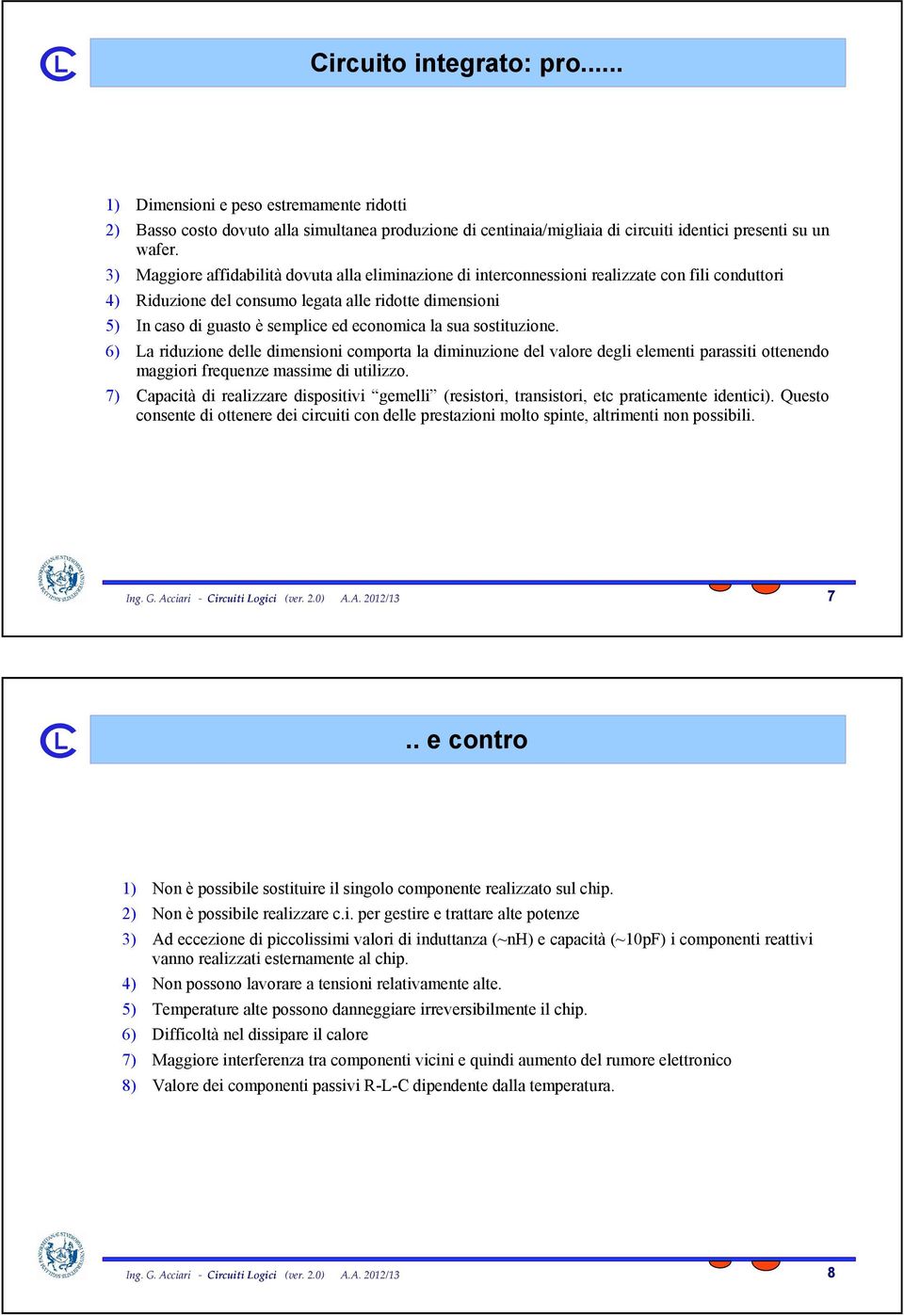 economica la sua sostituzione. 6) La riduzione delle dimensioni comporta la diminuzione del valore degli elementi parassiti ottenendo maggiori frequenze massime di utilizzo.