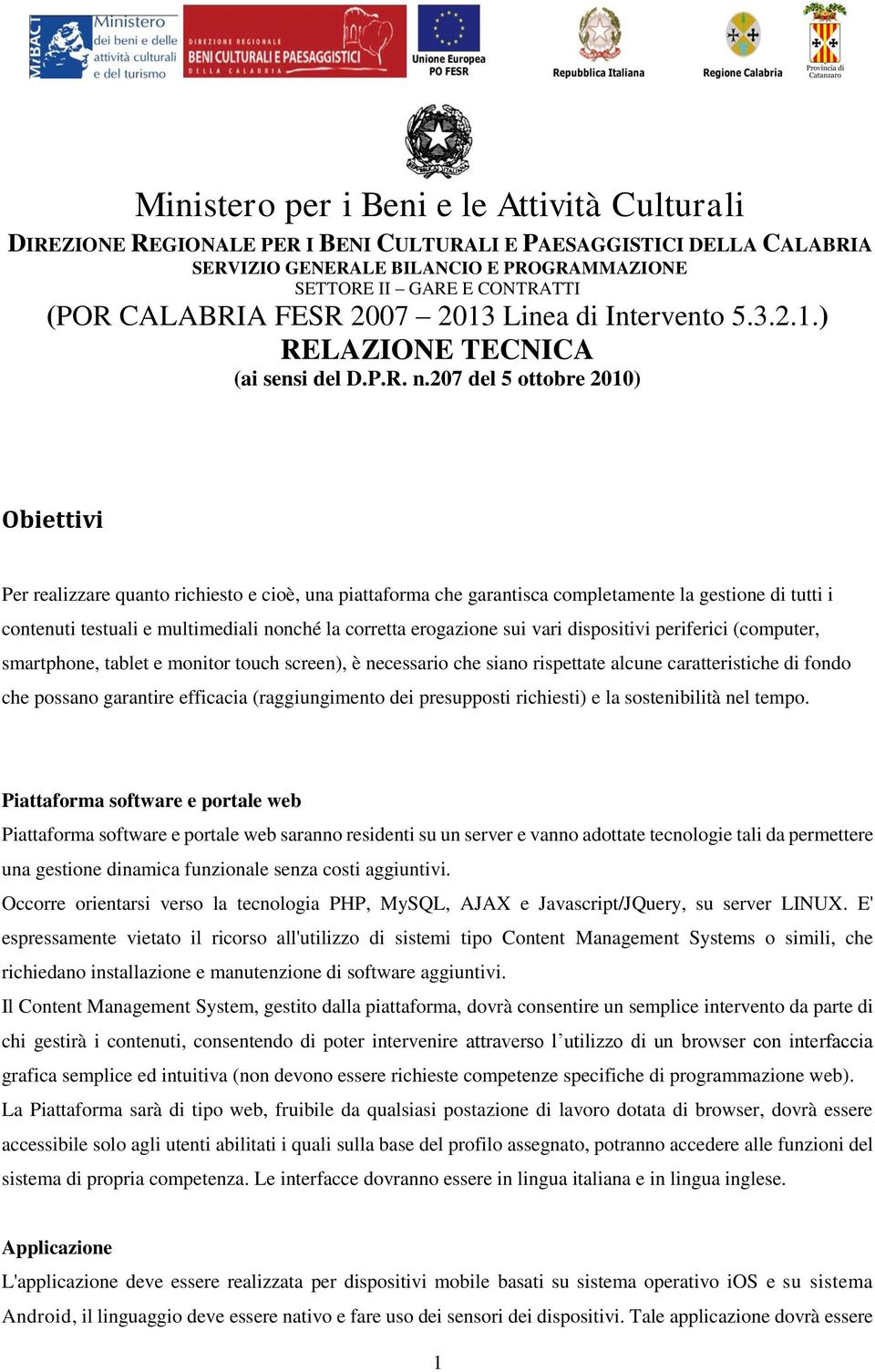 207 del 5 ottobre 2010) Obiettivi Per realizzare quanto richiesto e cioè, una piattaforma che garantisca completamente la gestione di tutti i contenuti testuali e multimediali nonché la corretta