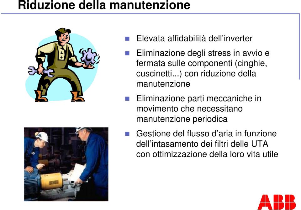 ..) con riduzione della manutenzione Eliminazione parti meccaniche in movimento che necessitano