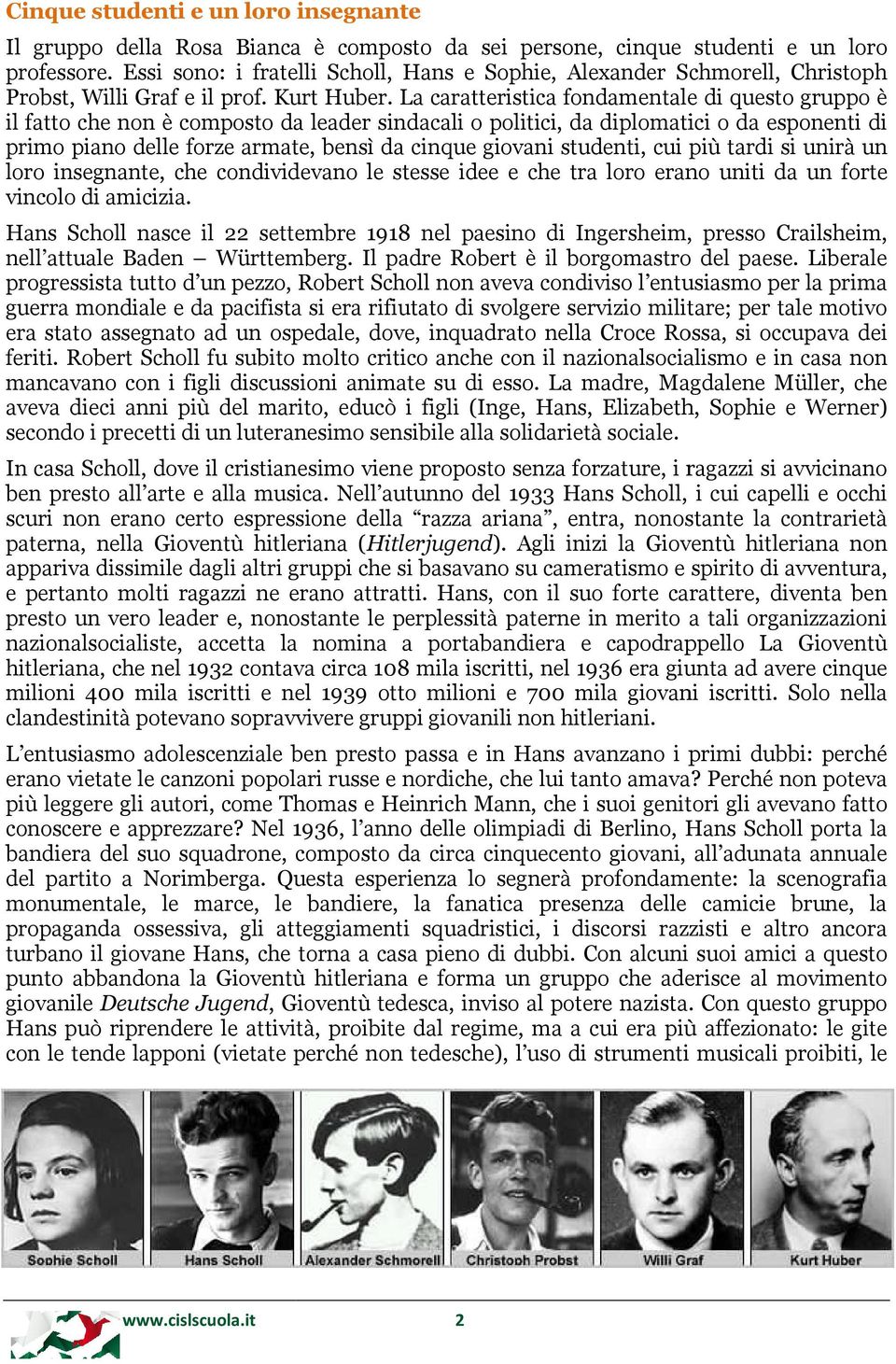 La caratteristica fondamentale di questo gruppo è il fatto che non è composto da leader sindacali o politici, da diplomatici o da esponenti di primo piano delle forze armate, bensì da cinque giovani