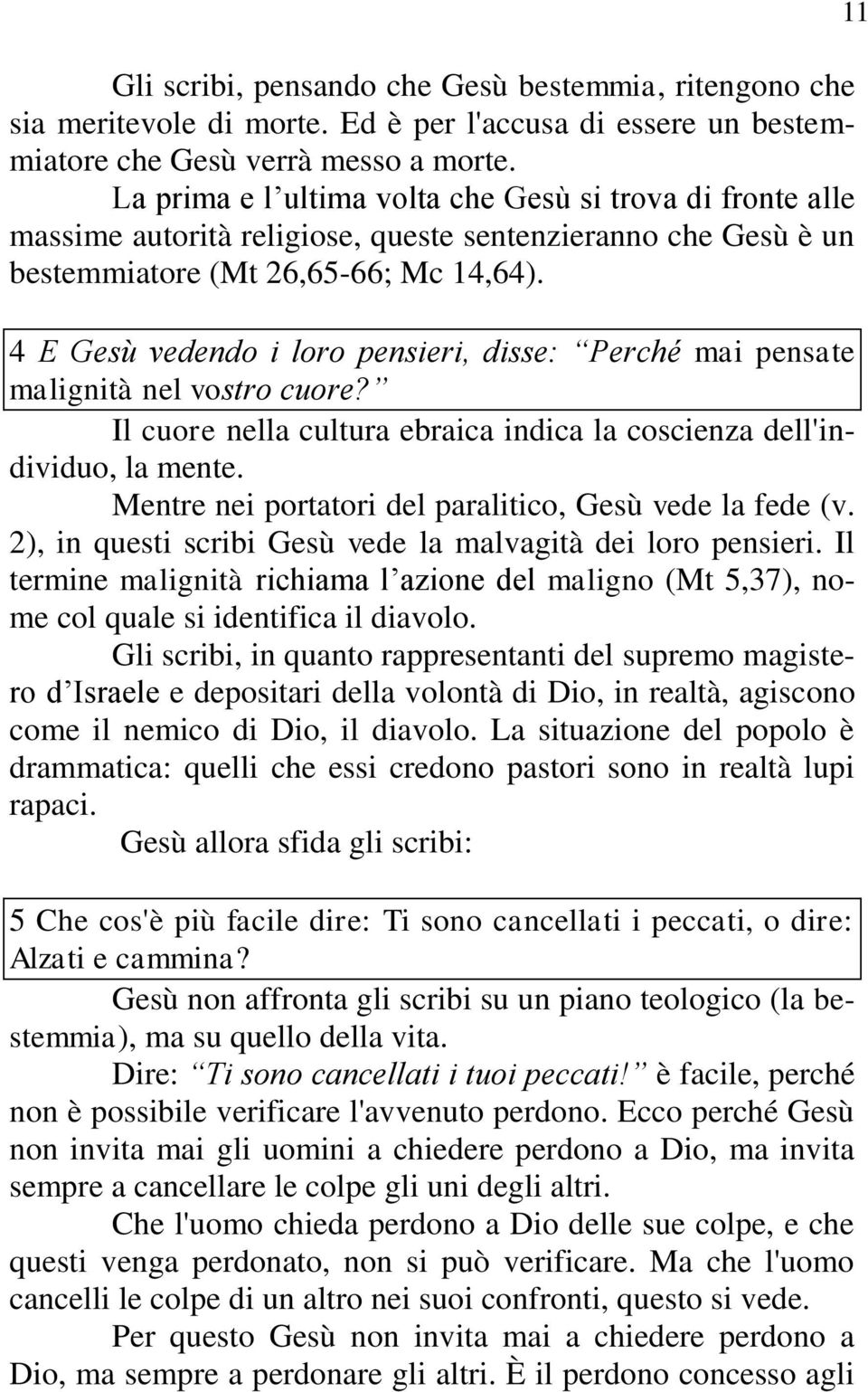 4 E Gesù vedendo i loro pensieri, disse: Perché mai pensate malignità nel vostro cuore? Il cuore nella cultura ebraica indica la coscienza dell'individuo, la mente.