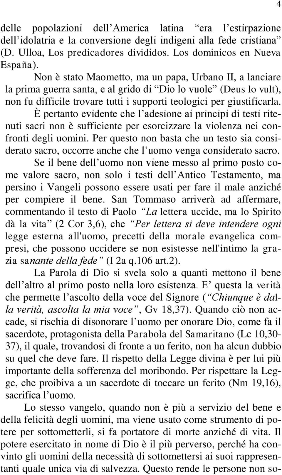 È pertanto evidente che l adesione ai principi di testi ritenuti sacri non è sufficiente per esorcizzare la violenza nei confronti degli uomini.