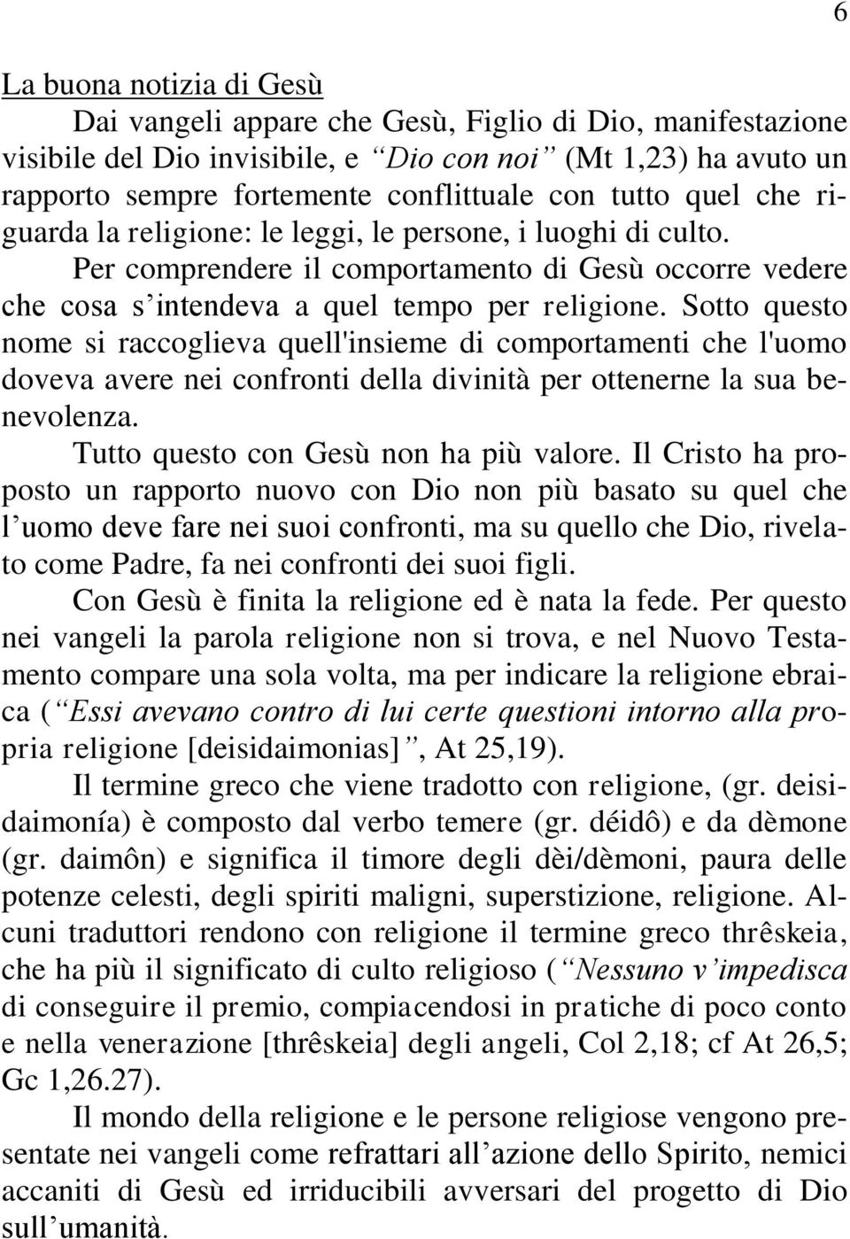 Sotto questo nome si raccoglieva quell'insieme di comportamenti che l'uomo doveva avere nei confronti della divinità per ottenerne la sua benevolenza. Tutto questo con Gesù non ha più valore.