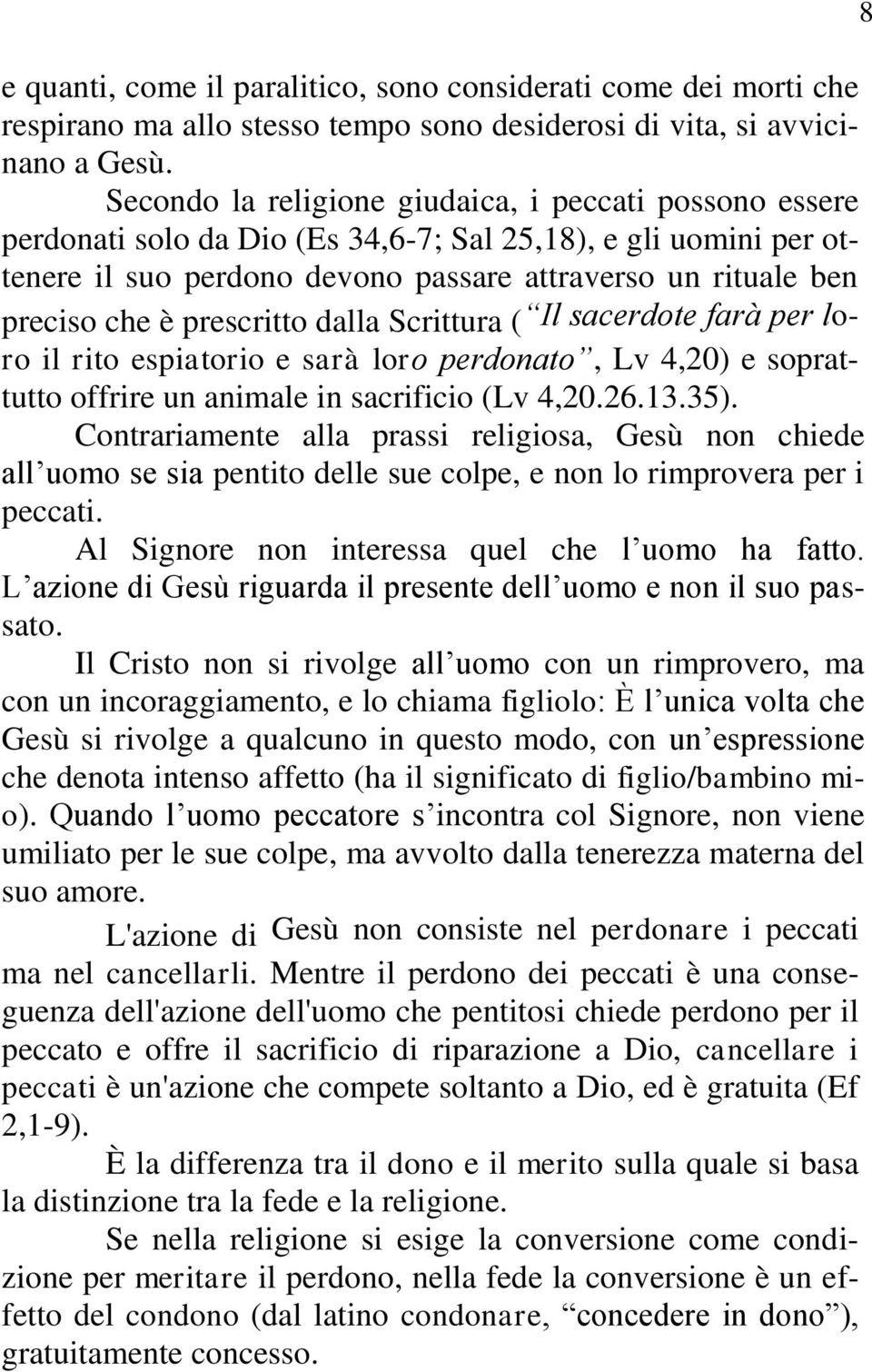 prescritto dalla Scrittura ( Il sacerdote farà per loro il rito espiatorio e sarà loro perdonato, Lv 4,20) e soprattutto offrire un animale in sacrificio (Lv 4,20.26.13.35).