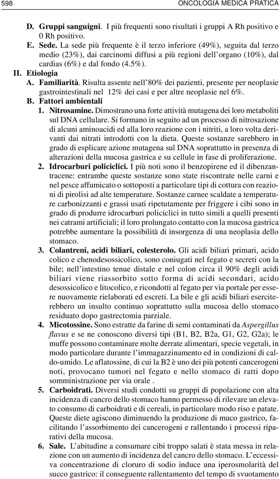 Familiarità. Risulta assente nell 80% dei pazienti, presente per neoplasie gastrointestinali nel 12% dei casi e per altre neoplasie nel 6%. B. Fattori ambientali 1. Nitrosamine.