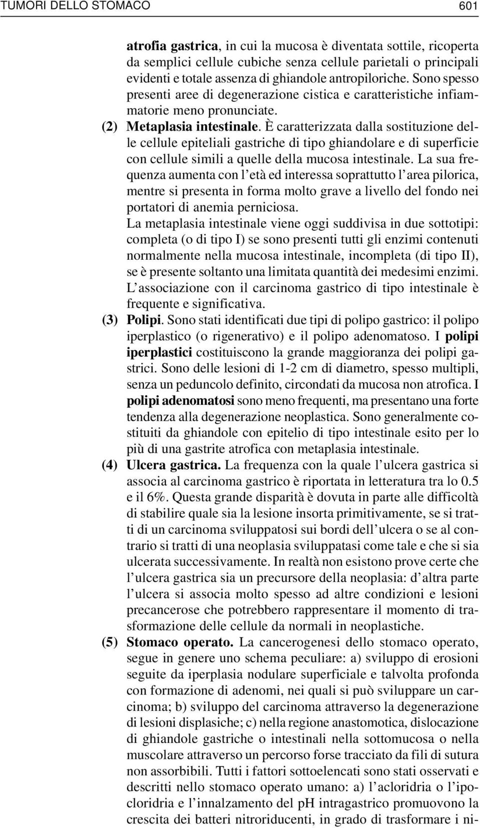 È caratterizzata dalla sostituzione delle cellule epiteliali gastriche di tipo ghiandolare e di superficie con cellule simili a quelle della mucosa intestinale.