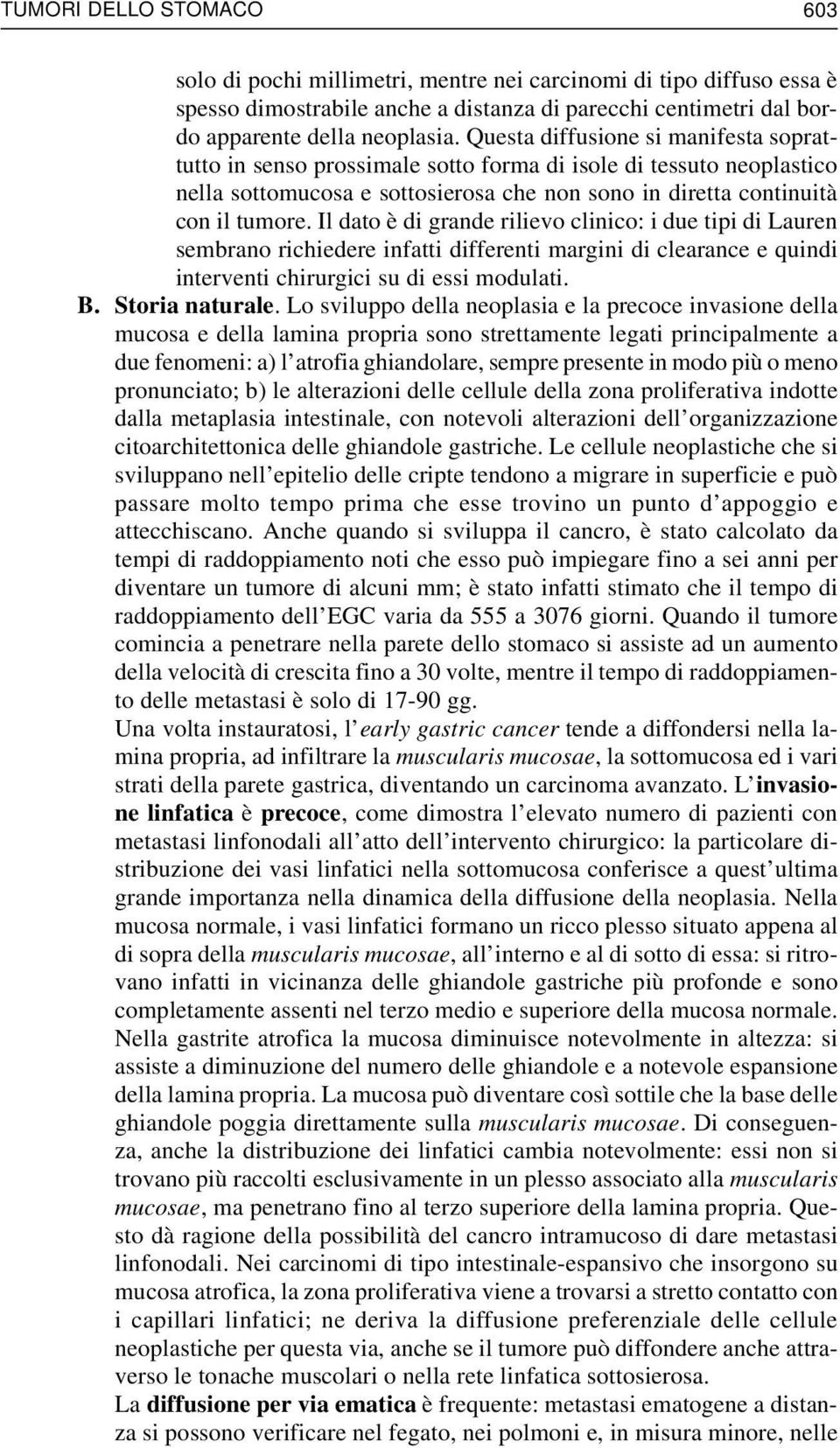 Il dato è di grande rilievo clinico: i due tipi di Lauren sembrano richiedere infatti differenti margini di clearance e quindi interventi chirurgici su di essi modulati. B. Storia naturale.