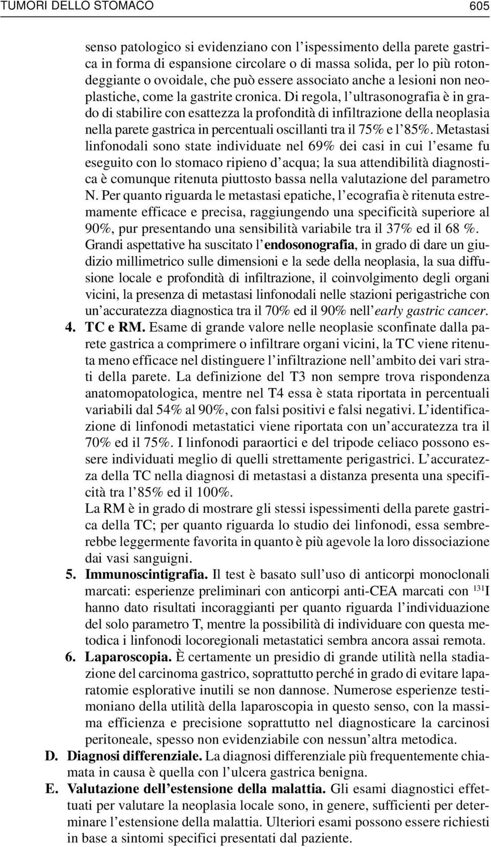 Di regola, l ultrasonografia è in grado di stabilire con esattezza la profondità di infiltrazione della neoplasia nella parete gastrica in percentuali oscillanti tra il 75% e l 85%.