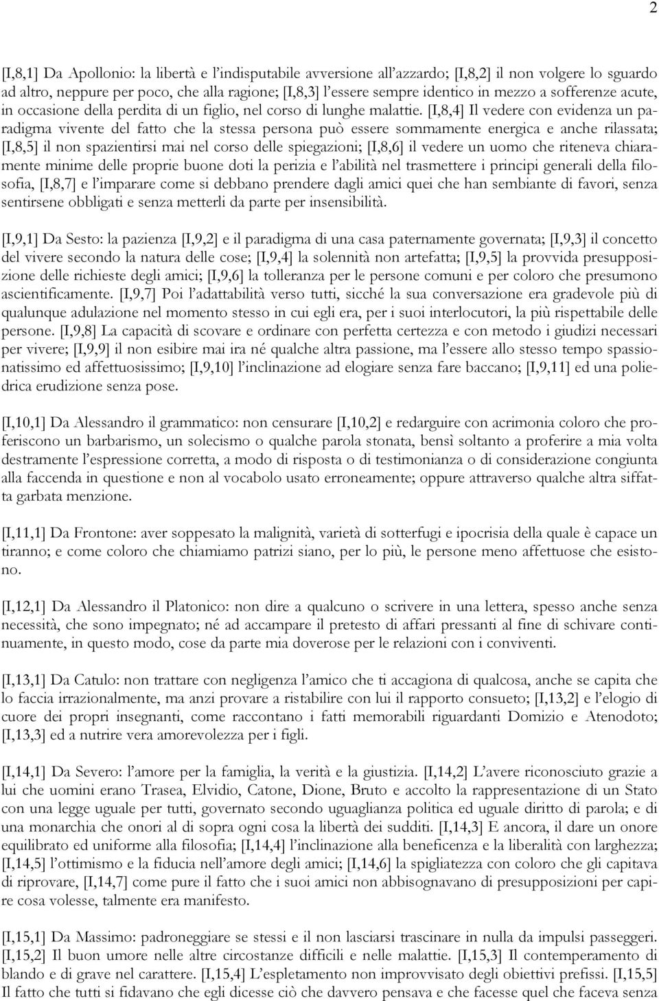 [I,8,4] Il vedere con evidenza un paradigma vivente del fatto che la stessa persona può essere sommamente energica e anche rilassata; [I,8,5] il non spazientirsi mai nel corso delle spiegazioni;