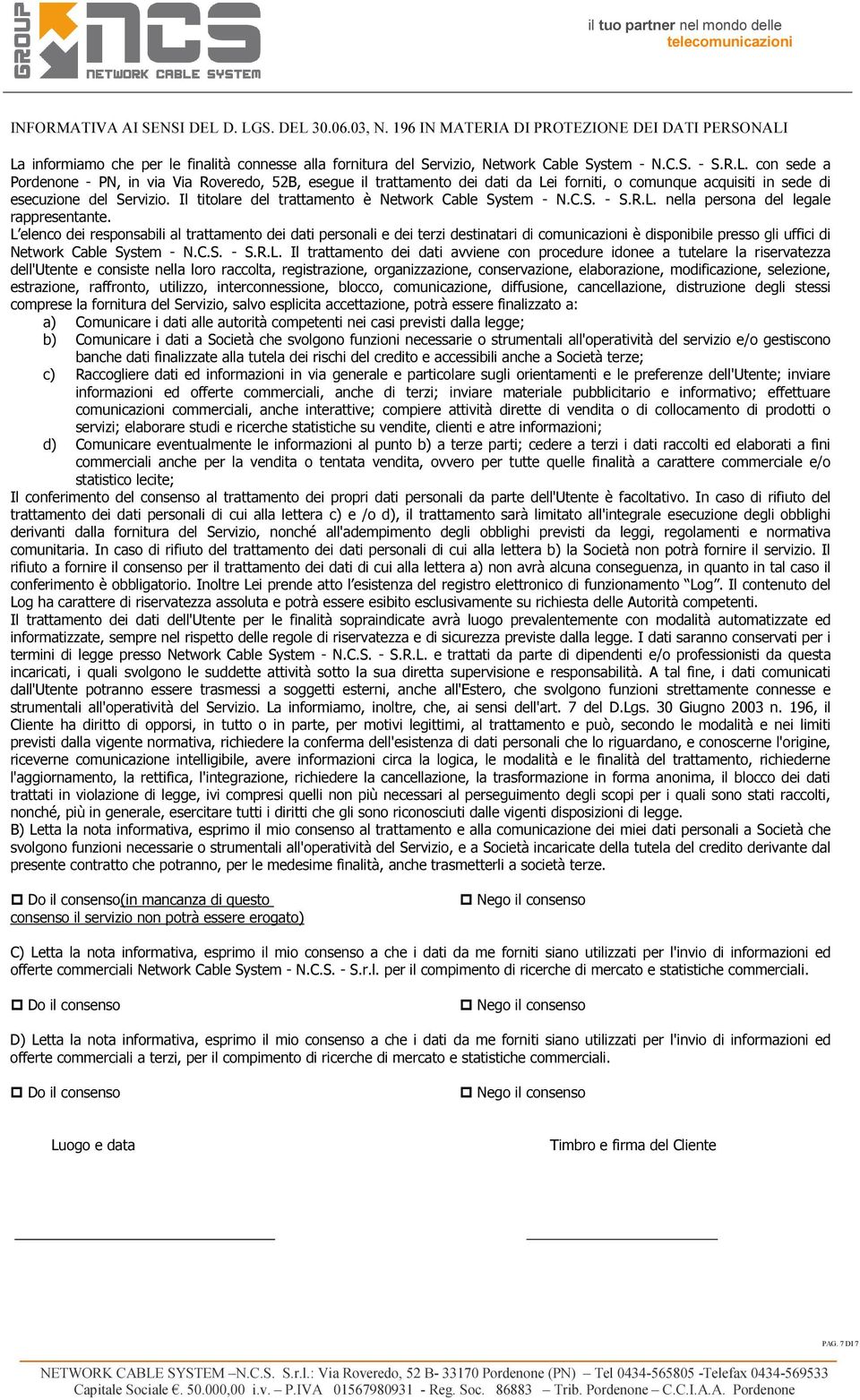 Il titolare del trattamento è Network Cable System - N.C.S. - S.R.L. nella persona del legale rappresentante.