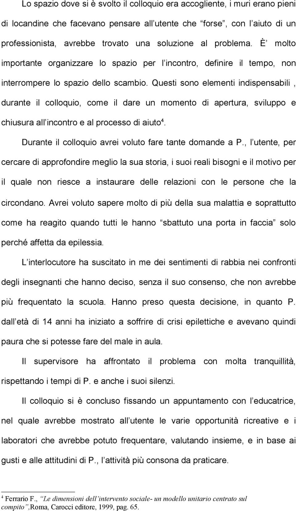 Questi sono elementi indispensabili, durante il colloquio, come il dare un momento di apertura, sviluppo e chiusura all incontro e al processo di aiuto 4.