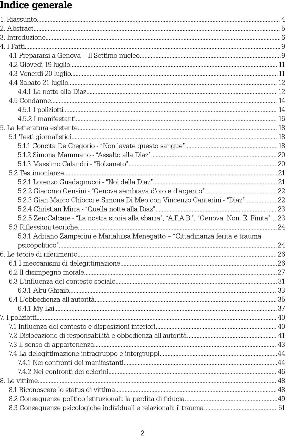 ..18 5.1.2 Simona Mammano - Assalto alla Diaz... 20 5.1.3 Massimo Calandri - Bolzaneto... 20 5.2 Testimonianze...21 5.2.1 Lorenzo Guadagnucci - Noi della Diaz... 21 5.2.2 Giacomo Gensini - Genova sembrava d'oro e d'argento.