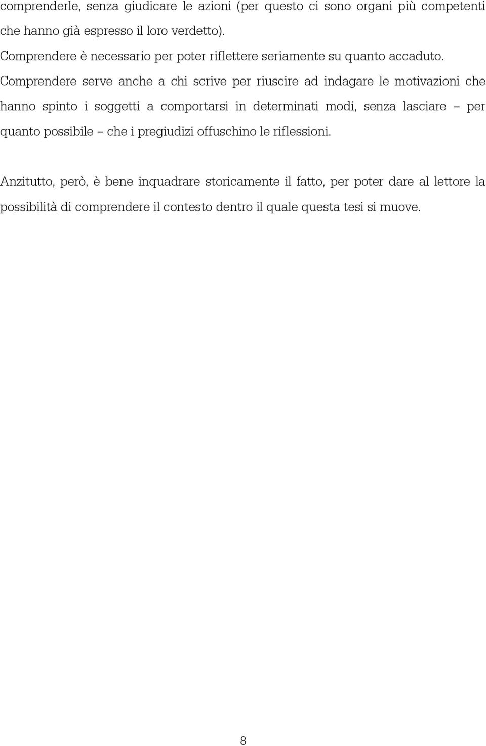 Comprendere serve anche a chi scrive per riuscire ad indagare le motivazioni che hanno spinto i soggetti a comportarsi in determinati modi, senza