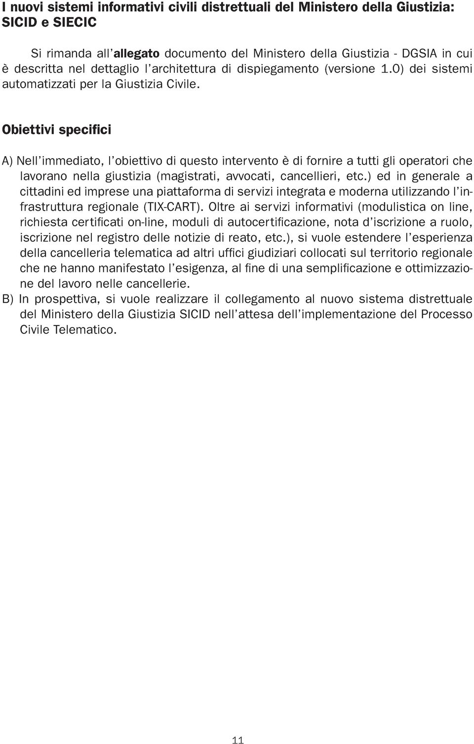 Obiettivi specifici A) Nell immediato, l obiettivo di questo intervento è di fornire a tutti gli operatori che lavorano nella giustizia (magistrati, avvocati, cancellieri, etc.