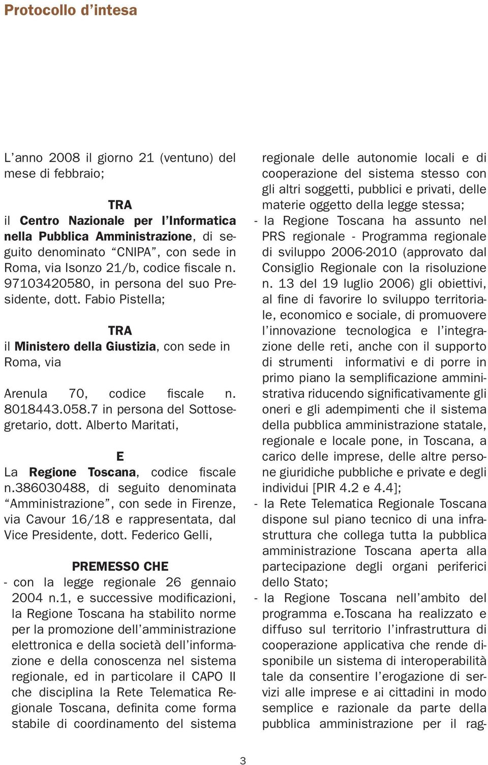 Alberto Maritati, E La Regione Toscana, codice fiscale n.386030488, di seguito denominata Amministrazione, con sede in Firenze, via Cavour 16/18 e rappresentata, dal Vice Presidente, dott.