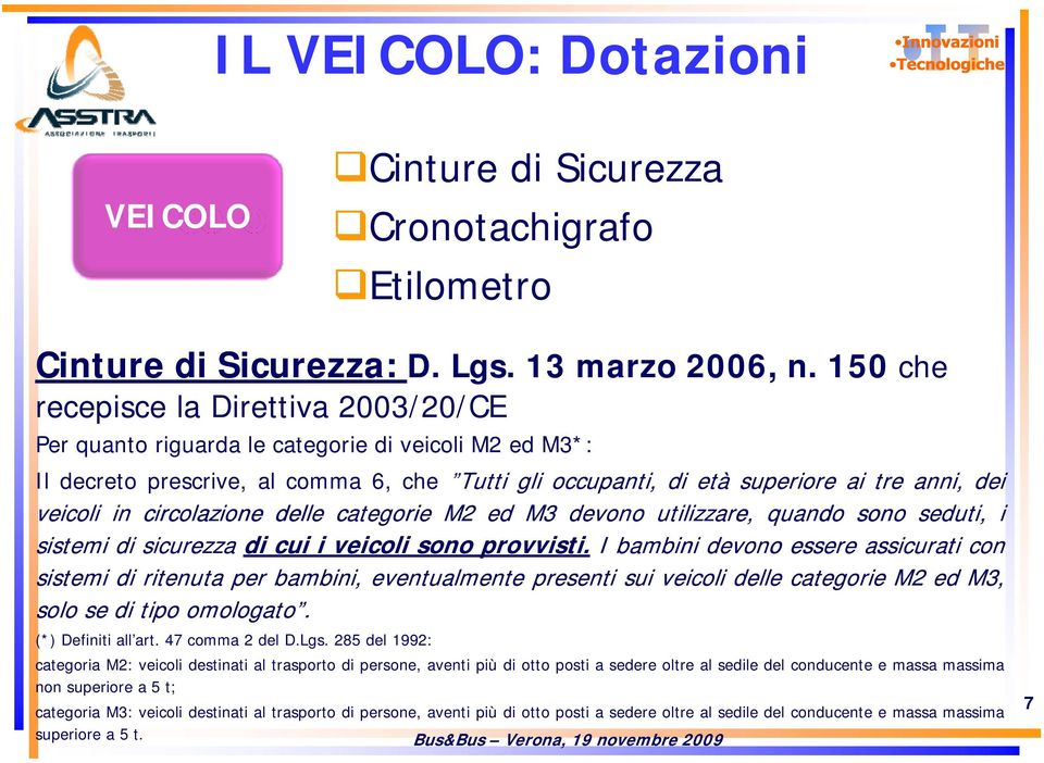 in circolazione delle categorie M2 ed M3 devono utilizzare, quando sono seduti, i sistemi di sicurezza di cui iveicoli sono provvisti.