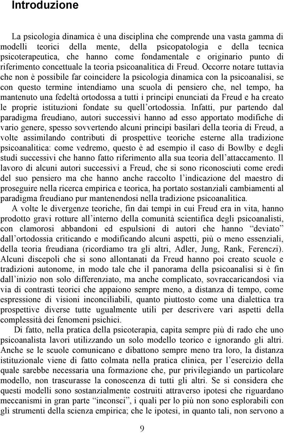 Occorre notare tuttavia che non è possibile far coincidere la psicologia dinamica con la psicoanalisi, se con questo termine intendiamo una scuola di pensiero che, nel tempo, ha mantenuto una fedeltà