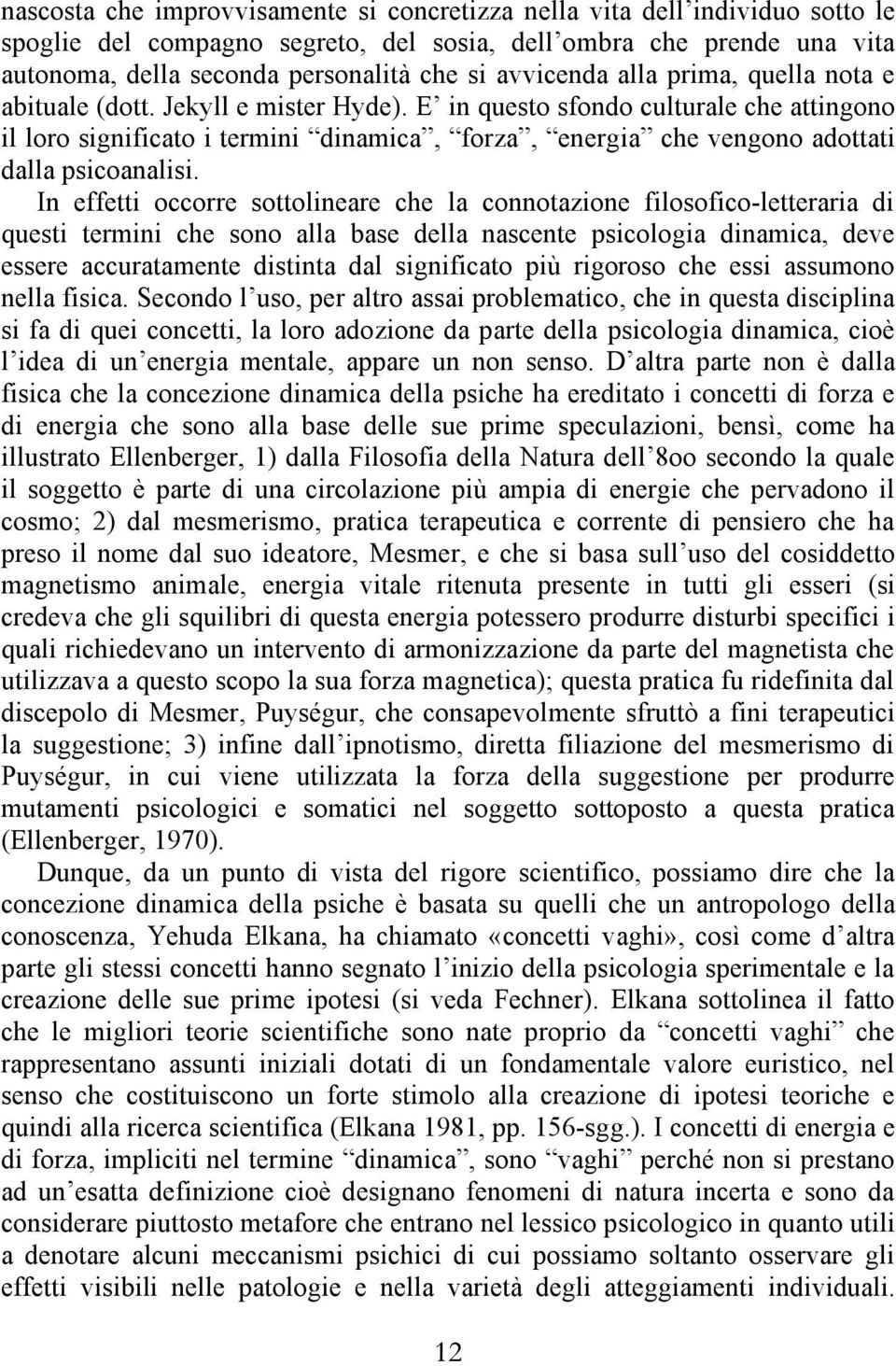 E in questo sfondo culturale che attingono il loro significato i termini dinamica, forza, energia che vengono adottati dalla psicoanalisi.