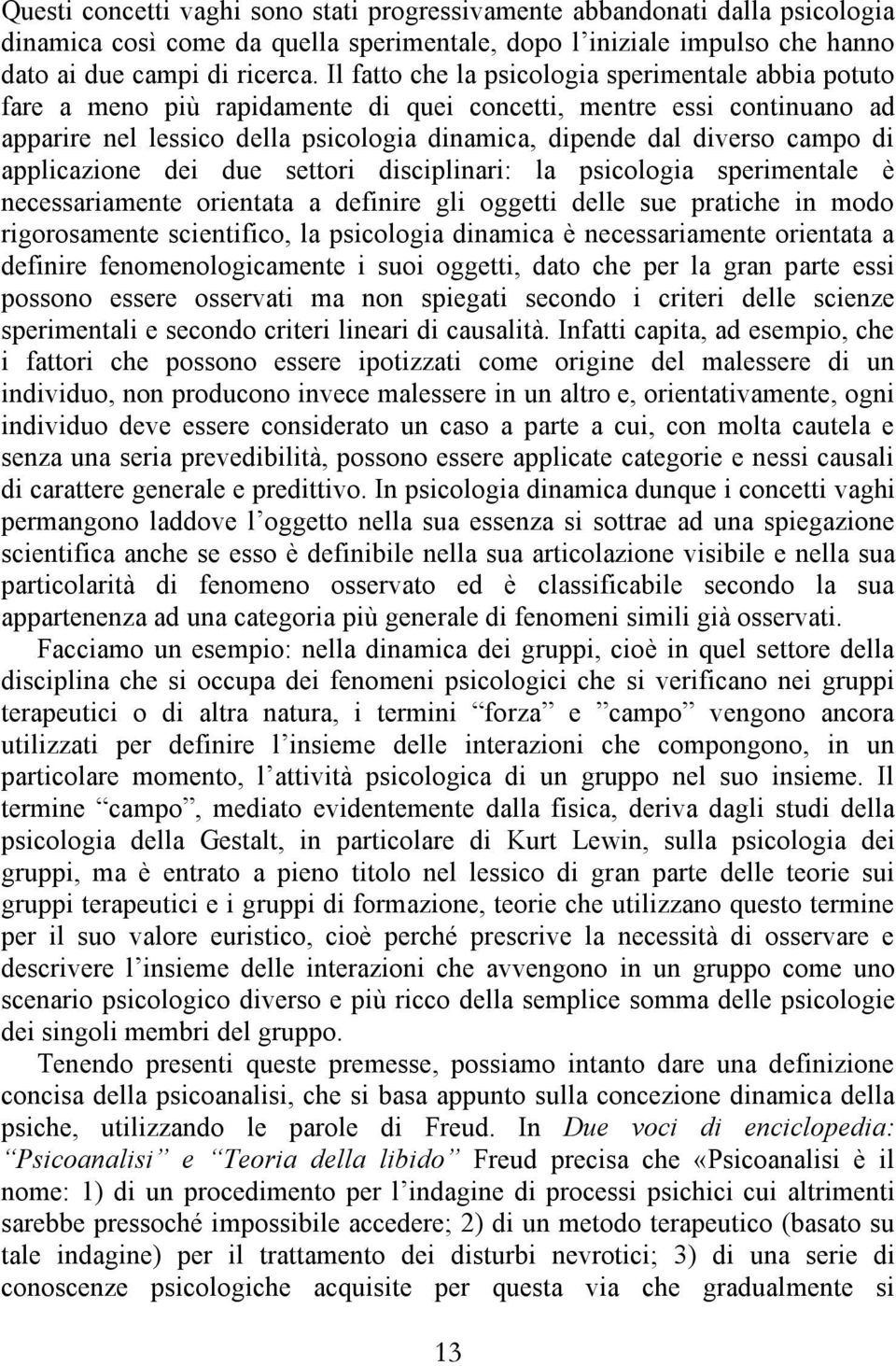 di applicazione dei due settori disciplinari: la psicologia sperimentale è necessariamente orientata a definire gli oggetti delle sue pratiche in modo rigorosamente scientifico, la psicologia