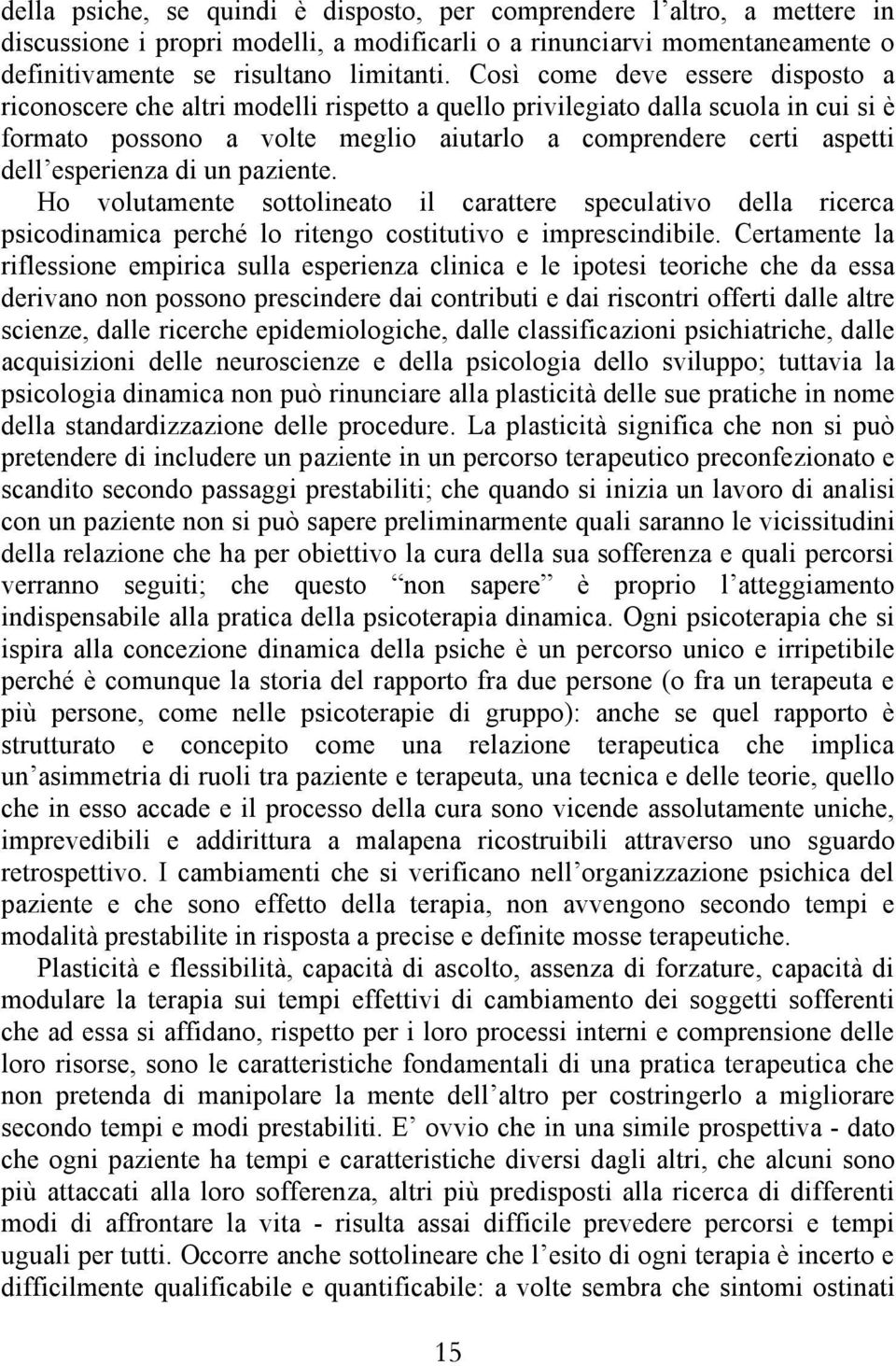 esperienza di un paziente. Ho volutamente sottolineato il carattere speculativo della ricerca psicodinamica perché lo ritengo costitutivo e imprescindibile.