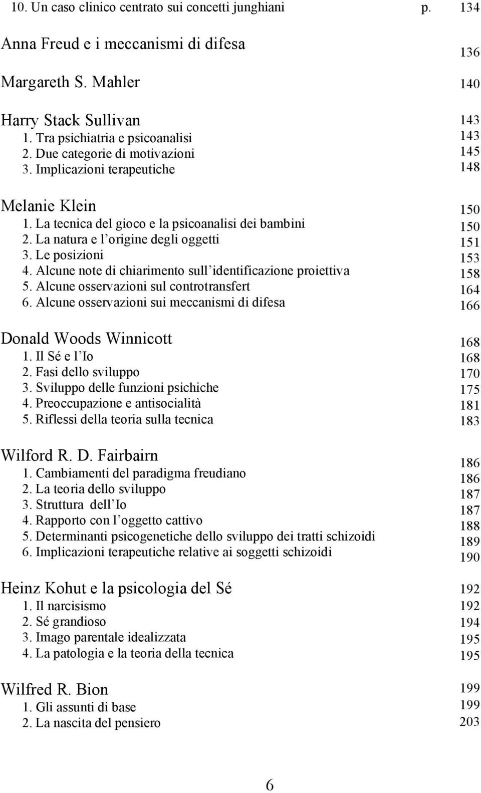 Alcune note di chiarimento sull identificazione proiettiva 5. Alcune osservazioni sul controtransfert 6. Alcune osservazioni sui meccanismi di difesa Donald Woods Winnicott 1. Il Sé e l Io 2.