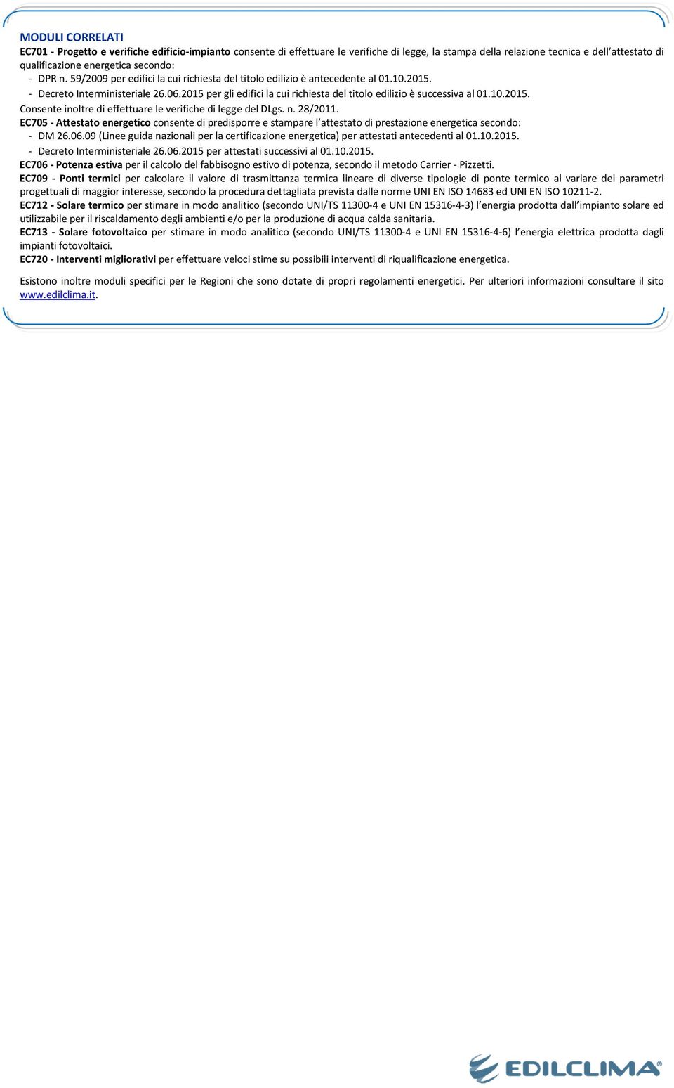 2015 per gli edifici la cui richiesta del titolo edilizio è successiva al 01.10.2015. Consente inoltre di effettuare le verifiche di legge del DLgs. n. 28/2011.