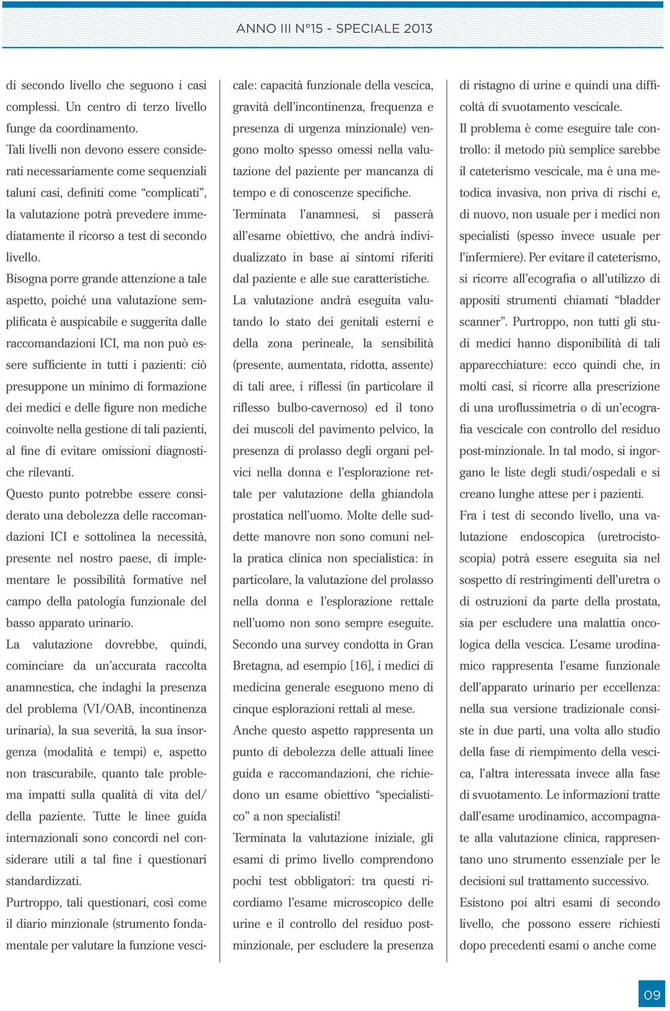 Bisogna porre grande attenzione a tale aspetto, poiché una valutazione semplificata è auspicabile e suggerita dalle raccomandazioni ICI, ma non può essere sufficiente in tutti i pazienti: ciò