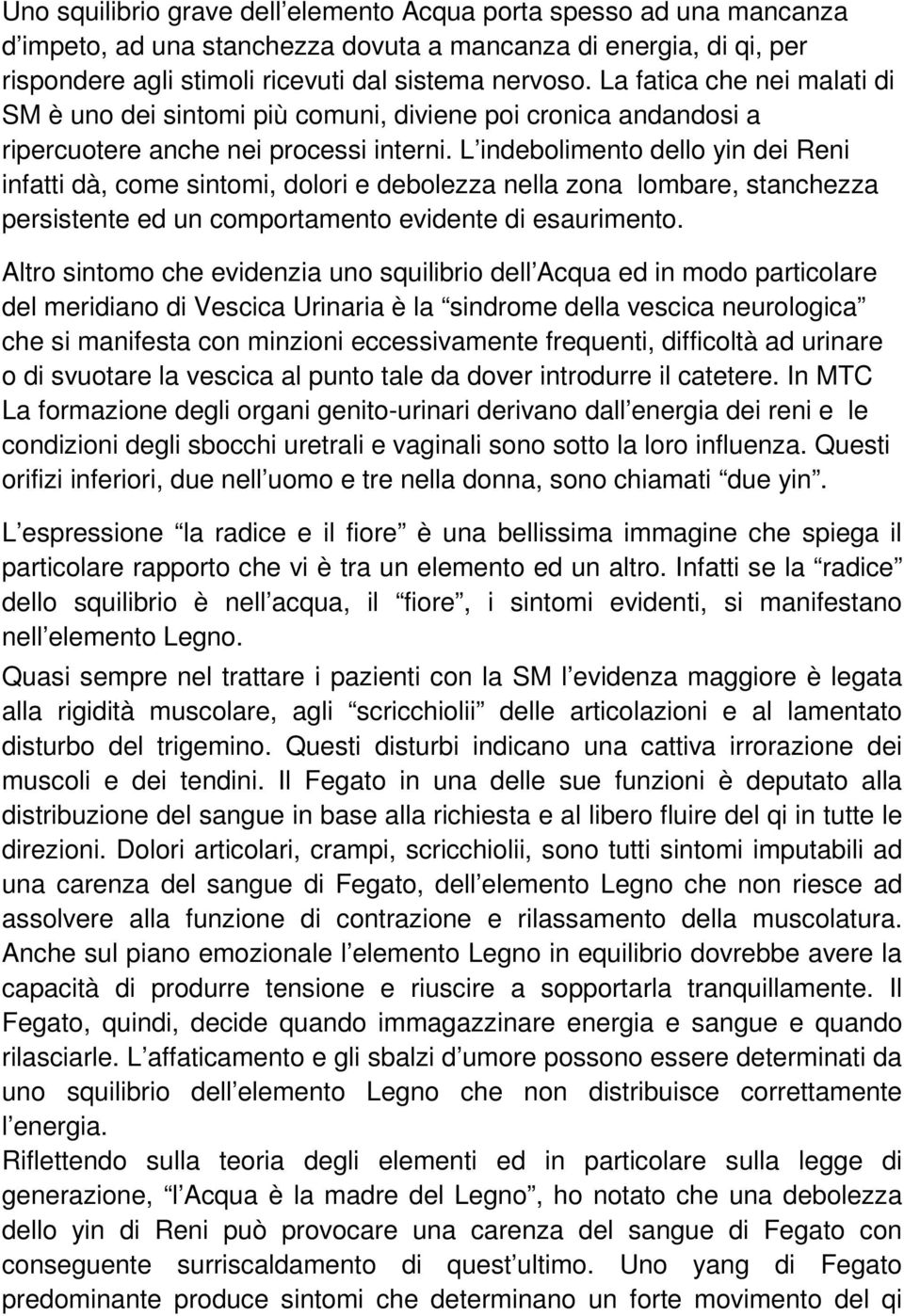 L indebolimento dello yin dei Reni infatti dà, come sintomi, dolori e debolezza nella zona lombare, stanchezza persistente ed un comportamento evidente di esaurimento.