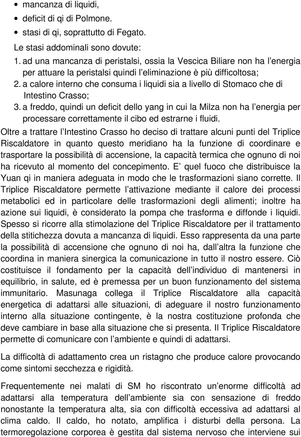 a calore interno che consuma i liquidi sia a livello di Stomaco che di Intestino Crasso; 3.