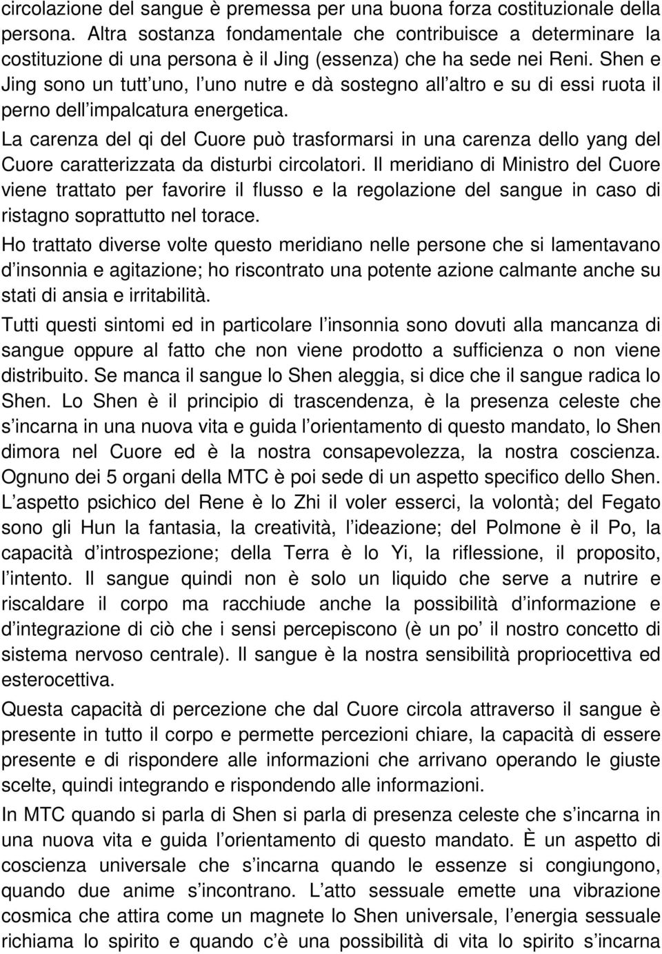 Shen e Jing sono un tutt uno, l uno nutre e dà sostegno all altro e su di essi ruota il perno dell impalcatura energetica.