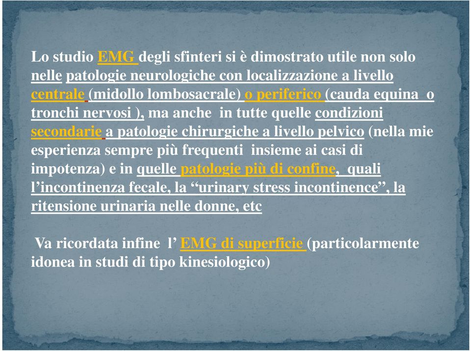 pelvico (nella mie esperienza sempre più frequenti insieme ai casi di impotenza) e in quelle patologie più di confine, quali l incontinenza fecale,